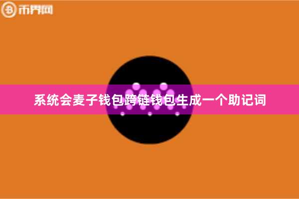 系统会麦子钱包跨链钱包生成一个助记词